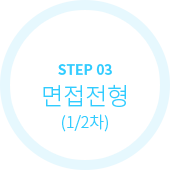 STEP 03 면접전형(1/2차)